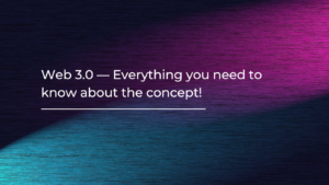 Web 3.0 — Everything you need to know about the concept!