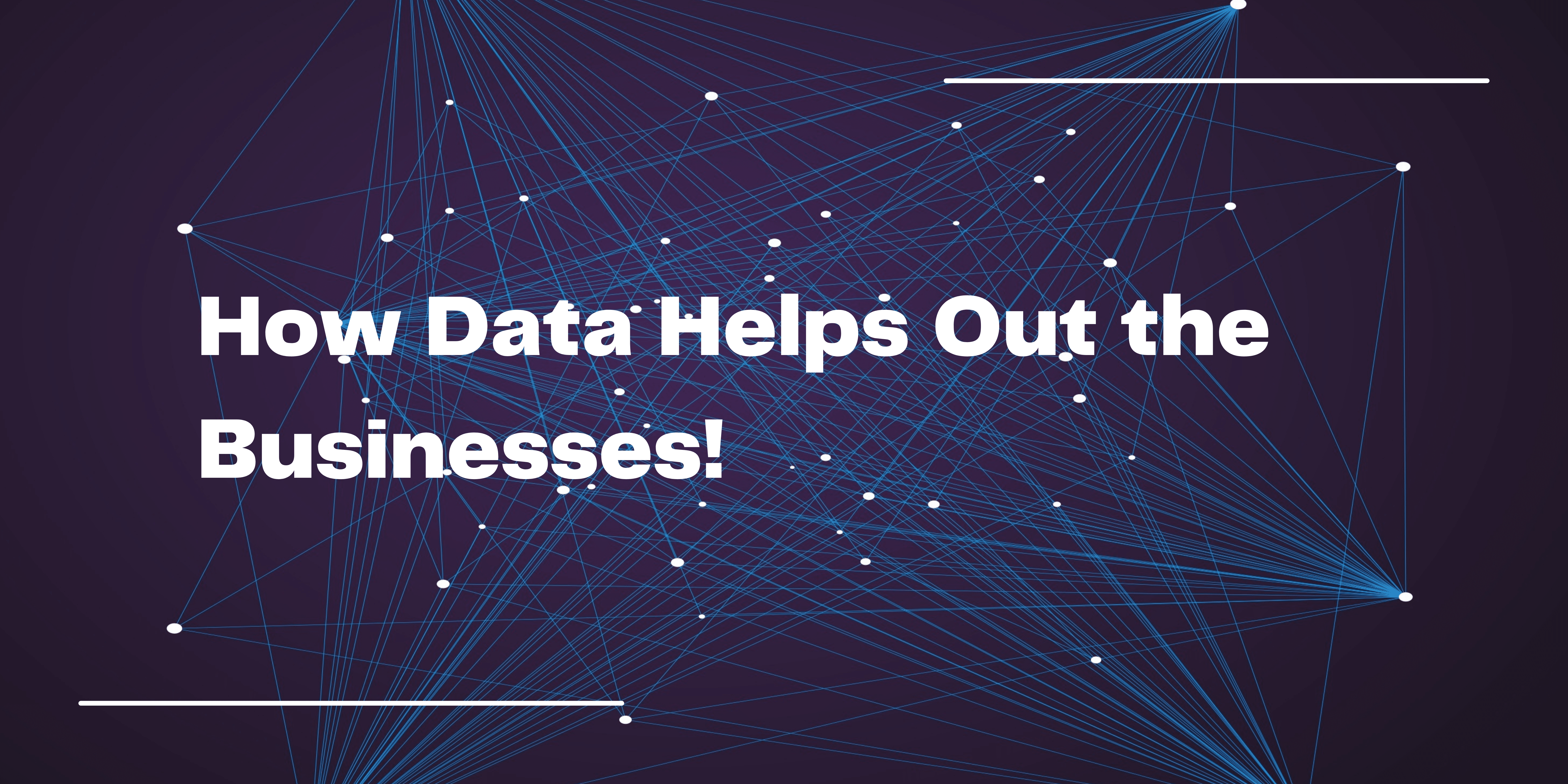 How data helps out the businesses!